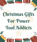 Gifts for Power Tool Addicts